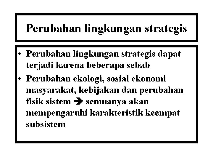 Perubahan lingkungan strategis • Perubahan lingkungan strategis dapat terjadi karena beberapa sebab • Perubahan