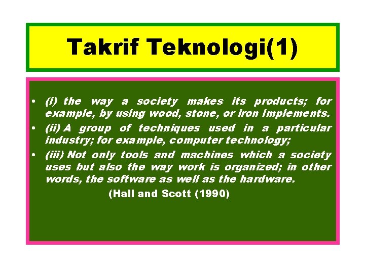 Takrif Teknologi(1) • (i) the way a society makes its products; for example, by