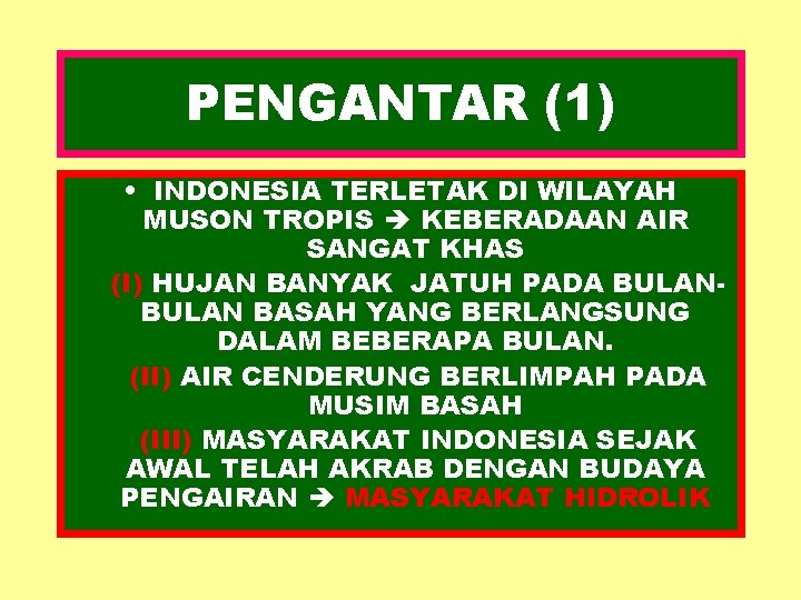 PENGANTAR (1) • INDONESIA TERLETAK DI WILAYAH MUSON TROPIS KEBERADAAN AIR SANGAT KHAS (I)