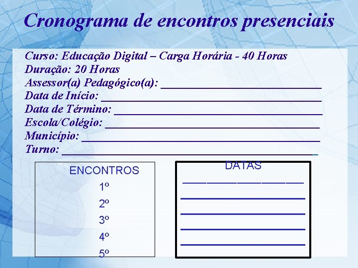 Cronograma de encontros presenciais Curso: Educação Digital – Carga Horária - 40 Horas Duração: