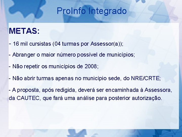 Pro. Info Integrado METAS: - 16 mil cursistas (04 turmas por Assessor(a)); - Abranger