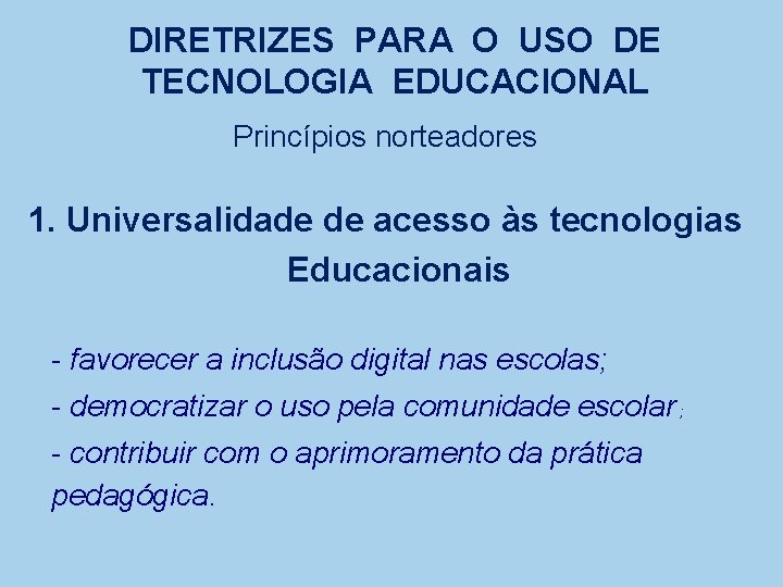 DIRETRIZES PARA O USO DE TECNOLOGIA EDUCACIONAL Princípios norteadores 1. Universalidade de acesso às