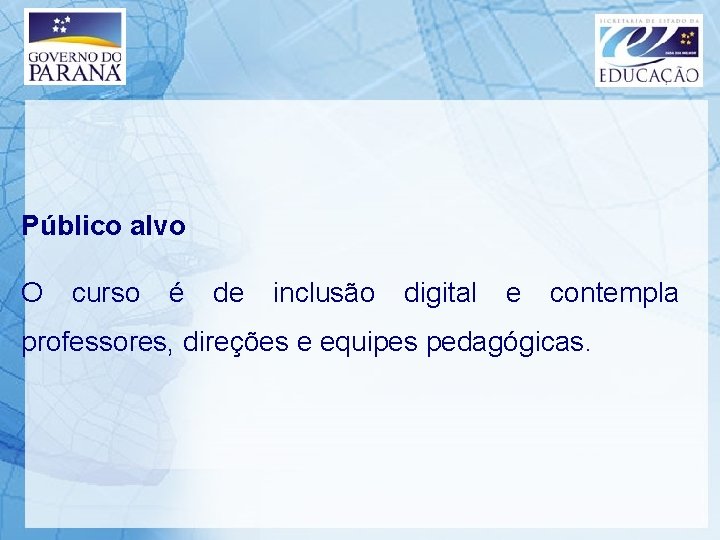 Público alvo O curso é de inclusão digital e contempla professores, direções e equipes