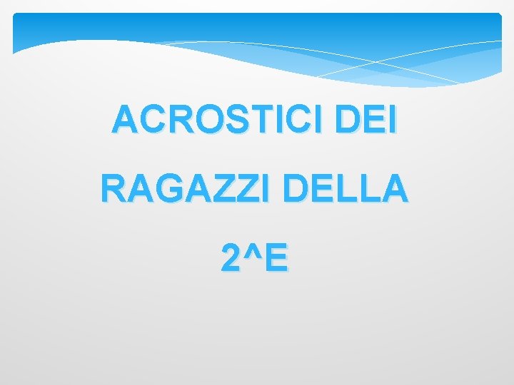 ACROSTICI DEI RAGAZZI DELLA 2^E 