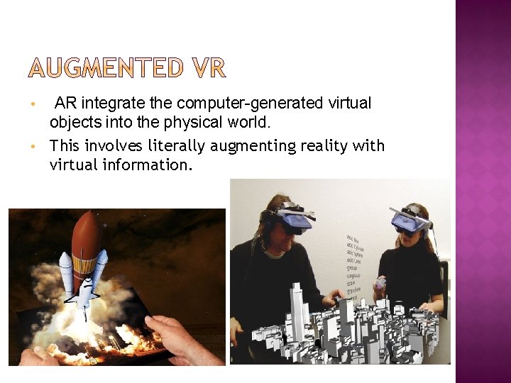 AR integrate the computer-generated virtual objects into the physical world. • This involves literally