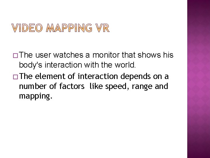� The user watches a monitor that shows his body's interaction with the world.