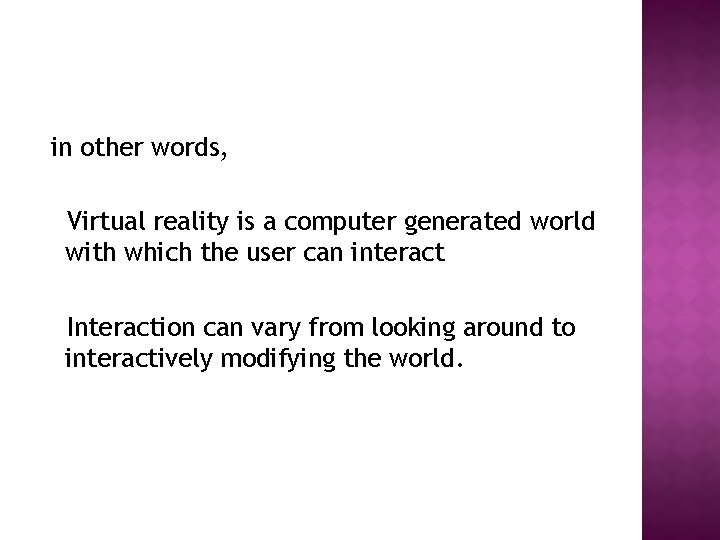 in other words, Virtual reality is a computer generated world with which the user
