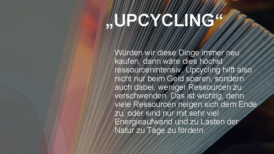 „UPCYCLING“ Würden wir diese Dinge immer neu kaufen, dann wäre dies höchst ressourcenintensiv. Upcycling