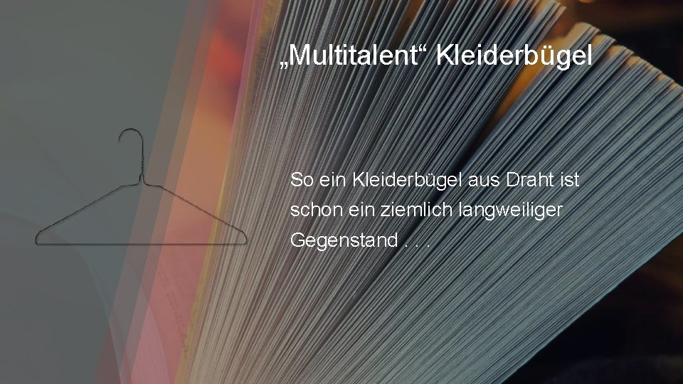 „Multitalent“ Kleiderbügel So ein Kleiderbügel aus Draht ist schon ein ziemlich langweiliger Gegenstand. .