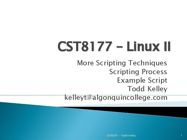 CST 8177 – Linux II More Scripting Techniques Scripting Process Example Script Todd Kelley