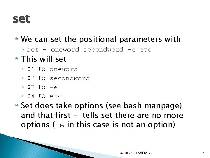set We can set the positional parameters with ◦ set – oneword secondword -e