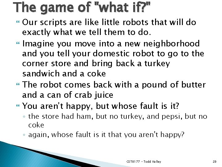 The game of "what if? " Our scripts are like little robots that will