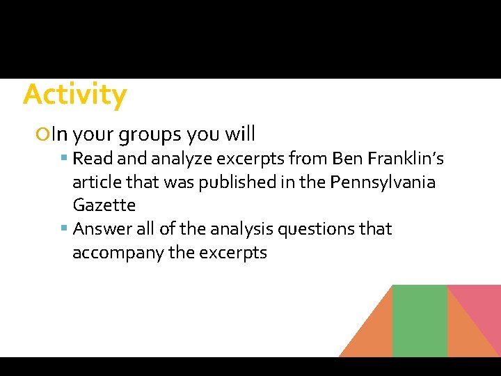 Activity In your groups you will Read analyze excerpts from Ben Franklin’s article that