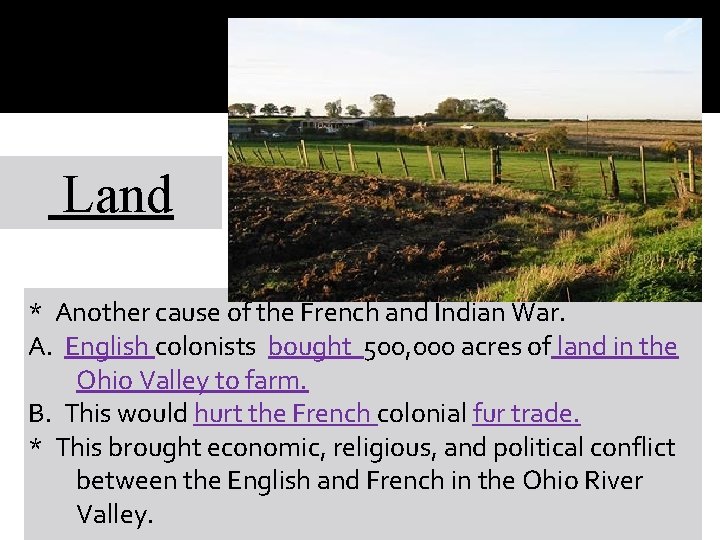 Land * Another cause of the French and Indian War. A. English colonists bought