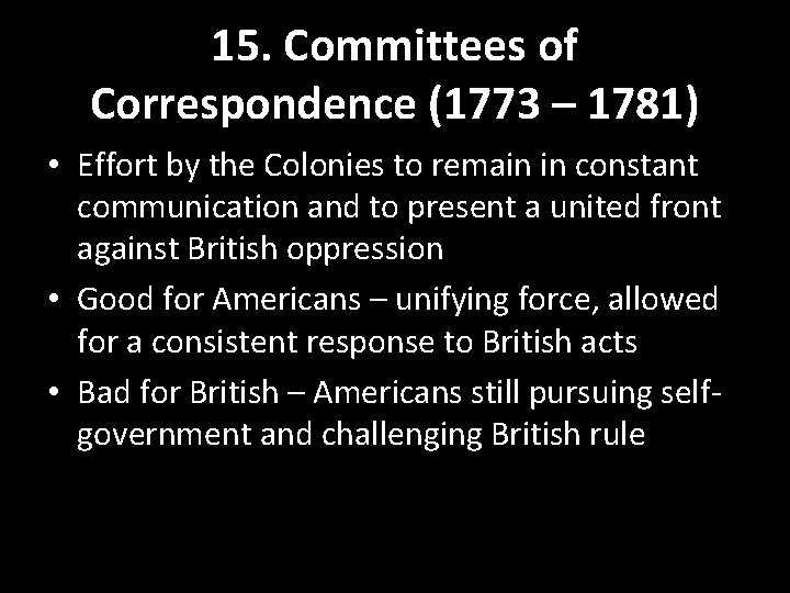 15. Committees of Correspondence (1773 – 1781) • Effort by the Colonies to remain 15. Committees of Correspondence (1773 – 1781) • Effort by the Colonies to remain