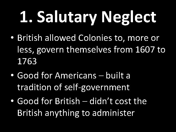 1. Salutary Neglect • British allowed Colonies to, more or less, govern themselves from 1. Salutary Neglect • British allowed Colonies to, more or less, govern themselves from