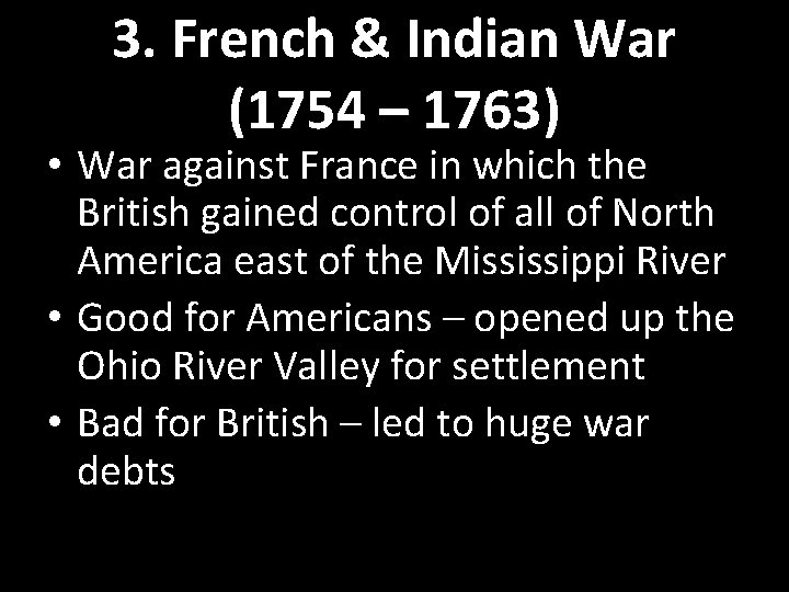 3. French & Indian War (1754 – 1763) • War against France in which 3. French & Indian War (1754 – 1763) • War against France in which