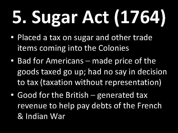 5. Sugar Act (1764) • Placed a tax on sugar and other trade items 5. Sugar Act (1764) • Placed a tax on sugar and other trade items