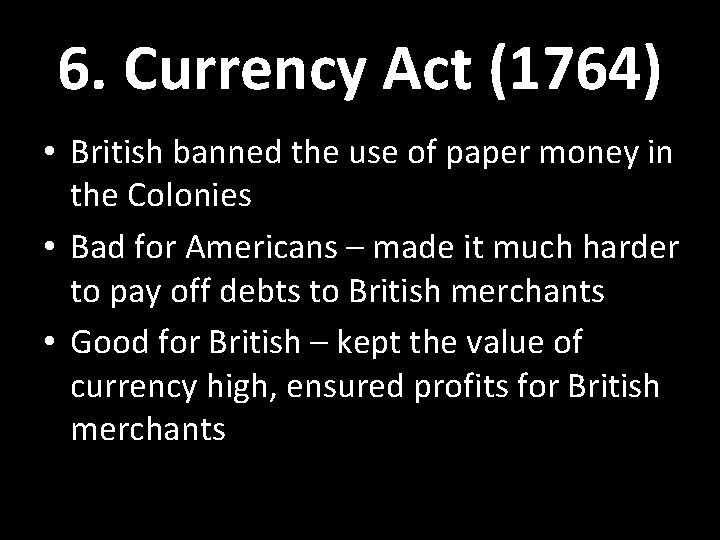 6. Currency Act (1764) • British banned the use of paper money in the 6. Currency Act (1764) • British banned the use of paper money in the