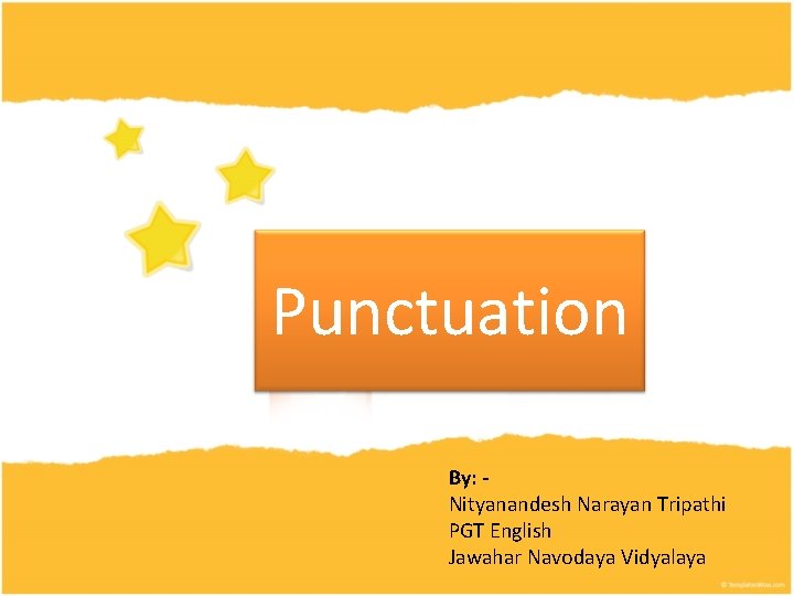 Punctuation By: Nityanandesh Narayan Tripathi PGT English Jawahar Navodaya Vidyalaya 