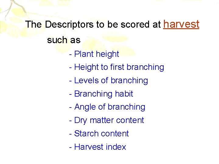 The Descriptors to be scored at harvest such as - Plant height - Height