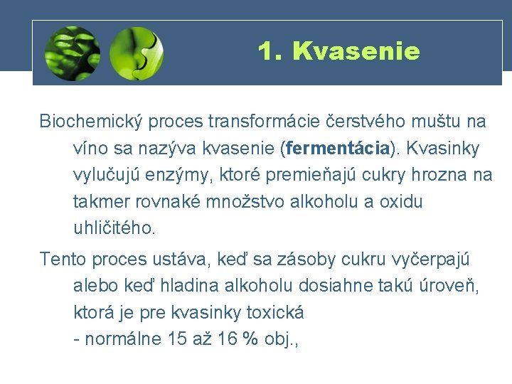 1. Kvasenie Biochemický proces transformácie čerstvého muštu na víno sa nazýva kvasenie (fermentácia). Kvasinky