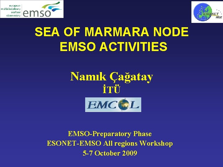 SEA OF MARMARA NODE EMSO ACTIVITIES Namık Çağatay İTÜ EMSO-Preparatory Phase ESONET-EMSO All regions