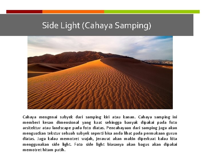 Side Light (Cahaya Samping) Cahaya mengenai subyek dari samping kiri atau kanan. Cahaya samping