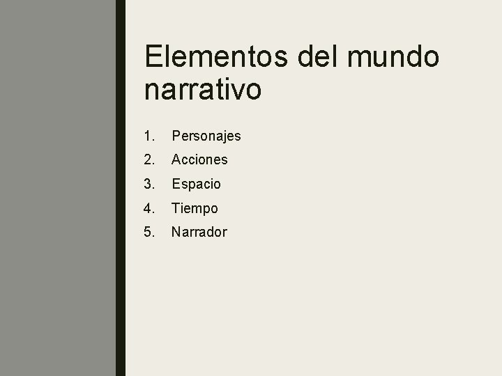 Elementos del mundo narrativo 1. Personajes 2. Acciones 3. Espacio 4. Tiempo 5. Narrador