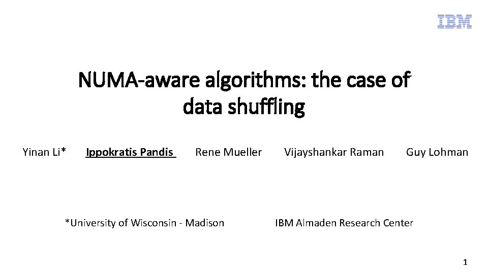 NUMA-aware algorithms: the case of data shuffling Yinan Li* Ippokratis Pandis Rene Mueller *University