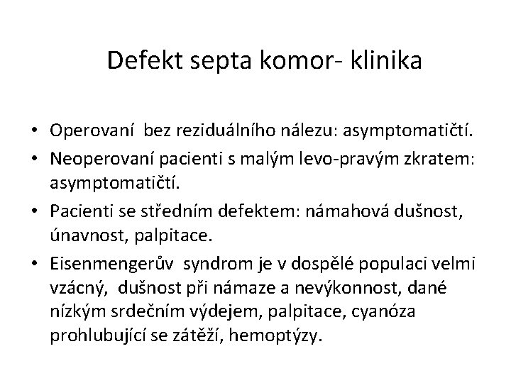 Defekt septa komor- klinika • Operovaní bez reziduálního nálezu: asymptomatičtí. • Neoperovaní pacienti s