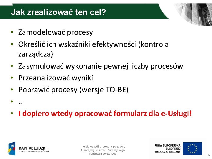 Jak zrealizować ten cel? • Zamodelować procesy • Określić ich wskaźniki efektywności (kontrola zarządcza)