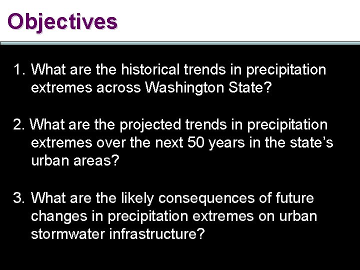 Objectives 1. What are the historical trends in precipitation extremes across Washington State? 2.