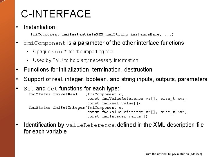 C-INTERFACE • Instantiation: fmi. Component fmi. Instantiate. XXX(fmi. String instance. Name, . . .