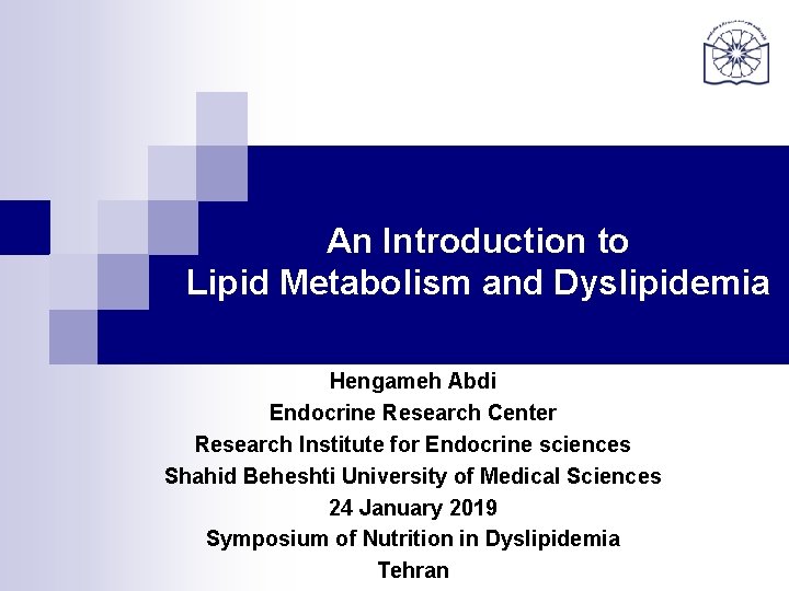An Introduction to Lipid Metabolism and Dyslipidemia Hengameh Abdi Endocrine Research Center Research Institute