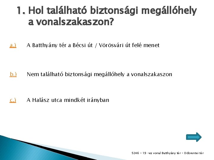 1. Hol található biztonsági megállóhely a vonalszakaszon? a. ) A Batthyány tér a Bécsi