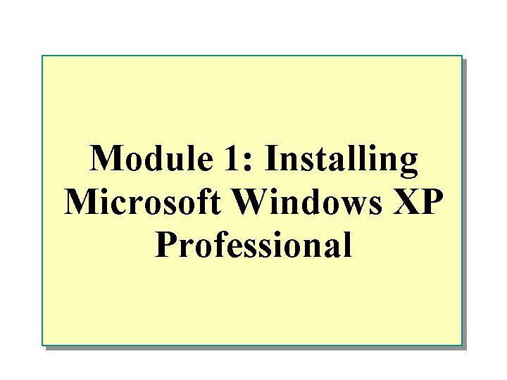 Module 1: Installing Microsoft Windows XP Professional Module 1: Installing Microsoft Windows XP Professional