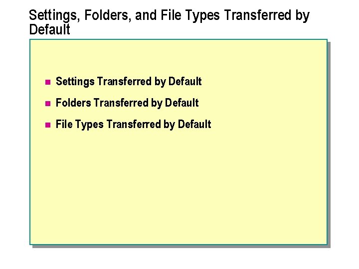 Settings, Folders, and File Types Transferred by Default n Settings Transferred by Default n Settings, Folders, and File Types Transferred by Default n Settings Transferred by Default n