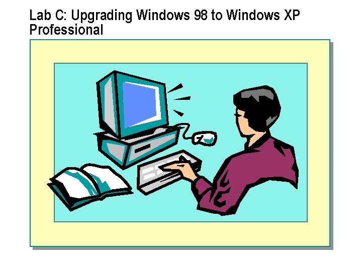 Lab C: Upgrading Windows 98 to Windows XP Professional Lab C: Upgrading Windows 98 to Windows XP Professional