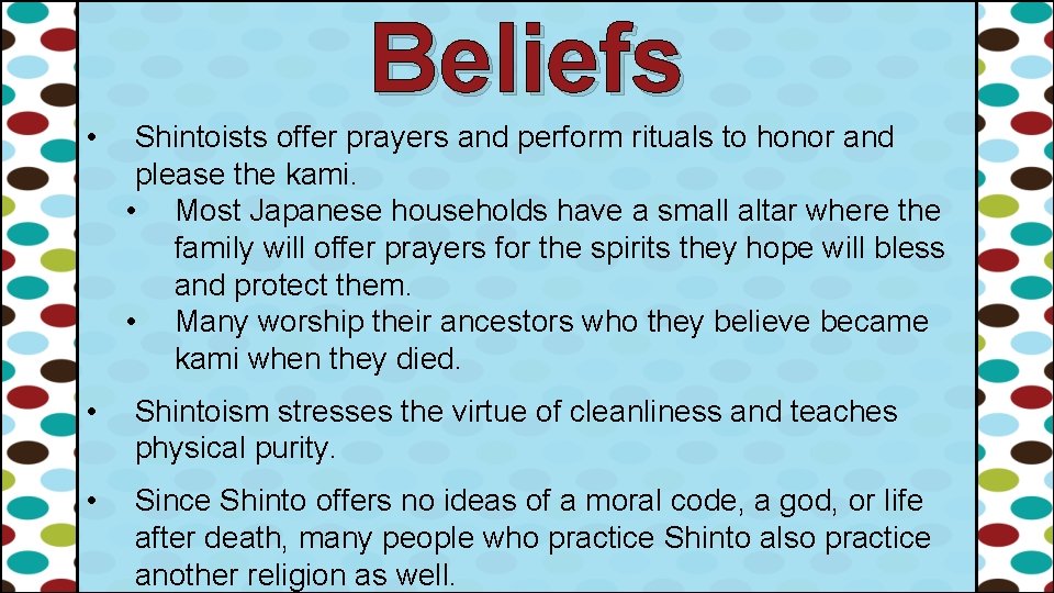 Beliefs • Shintoists offer prayers and perform rituals to honor and please the kami. Beliefs • Shintoists offer prayers and perform rituals to honor and please the kami.