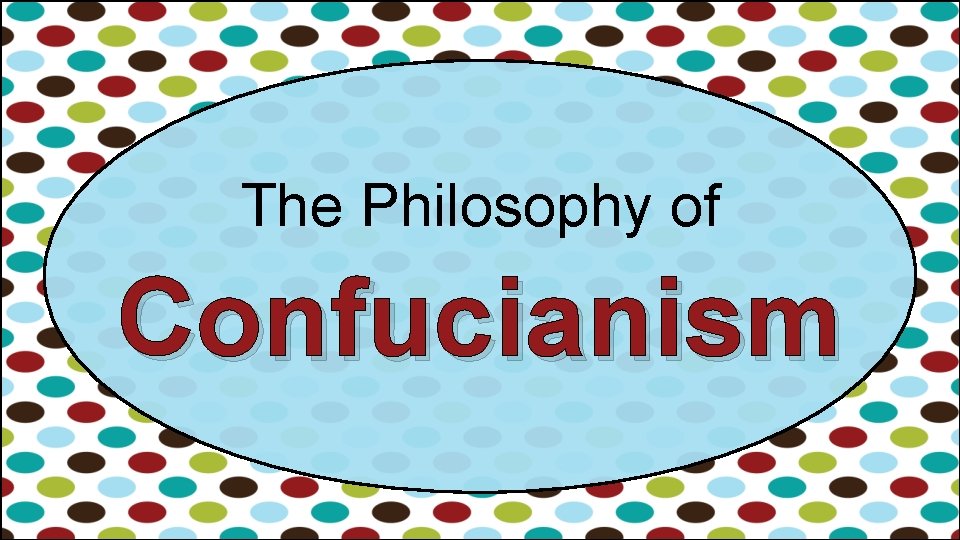The Philosophy of Confucianism The Philosophy of Confucianism