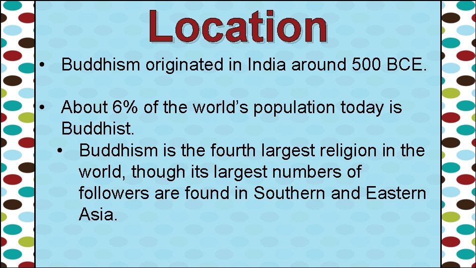 Location • Buddhism originated in India around 500 BCE. • About 6% of the Location • Buddhism originated in India around 500 BCE. • About 6% of the