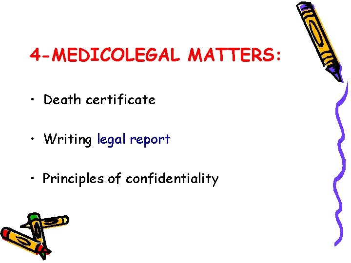 4 -MEDICOLEGAL MATTERS: • Death certificate • Writing legal report • Principles of confidentiality