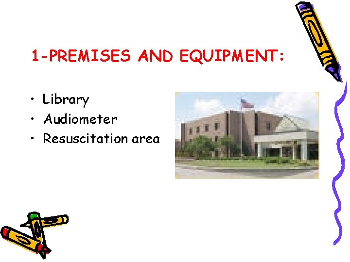 1 -PREMISES AND EQUIPMENT: • Library • Audiometer • Resuscitation area 