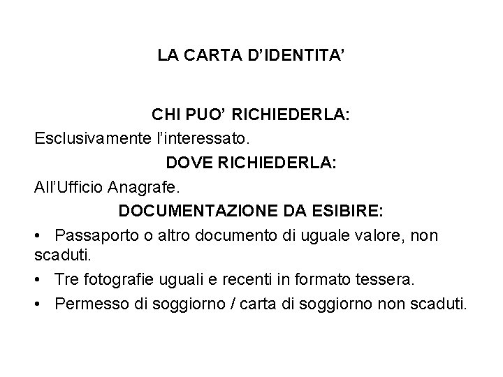 LA CARTA D’IDENTITA’ CHI PUO’ RICHIEDERLA: Esclusivamente l’interessato. DOVE RICHIEDERLA: All’Ufficio Anagrafe. DOCUMENTAZIONE DA