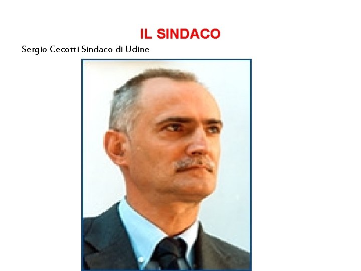 IL SINDACO Sergio Cecotti Sindaco di Udine 