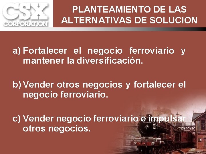 PLANTEAMIENTO DE LAS ALTERNATIVAS DE SOLUCION a) Fortalecer el negocio ferroviario y mantener la