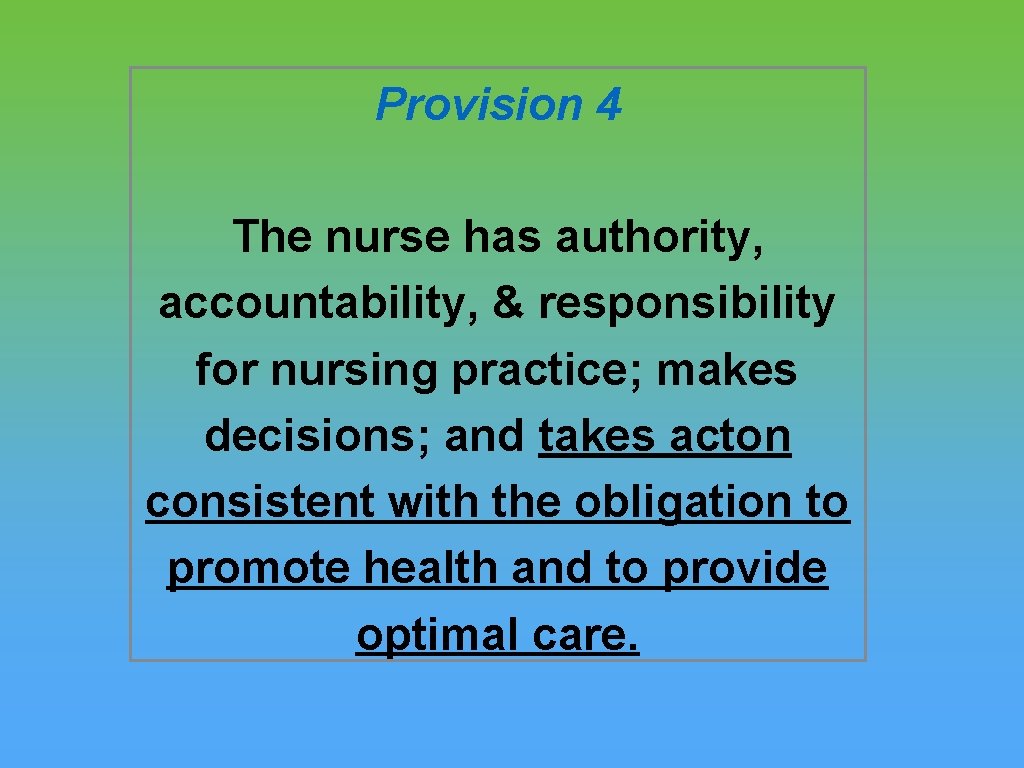 Provision 4 The nurse has authority, accountability, & responsibility for nursing practice; makes decisions;