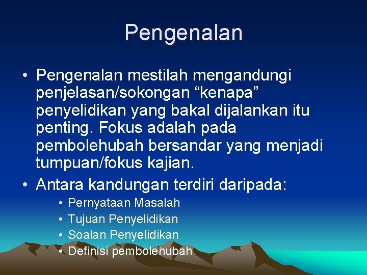 Pengenalan • Pengenalan mestilah mengandungi penjelasan/sokongan “kenapa” penyelidikan yang bakal dijalankan itu penting. Fokus