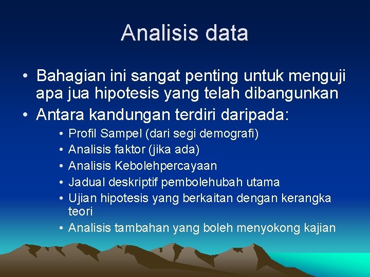 Analisis data • Bahagian ini sangat penting untuk menguji apa jua hipotesis yang telah